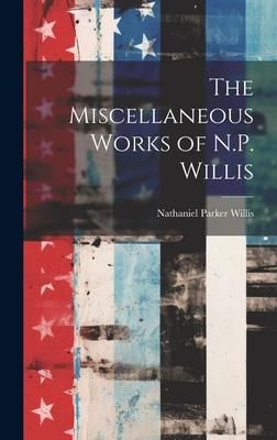 Produktbild: The Miscellaneous Works of N.P. Willis