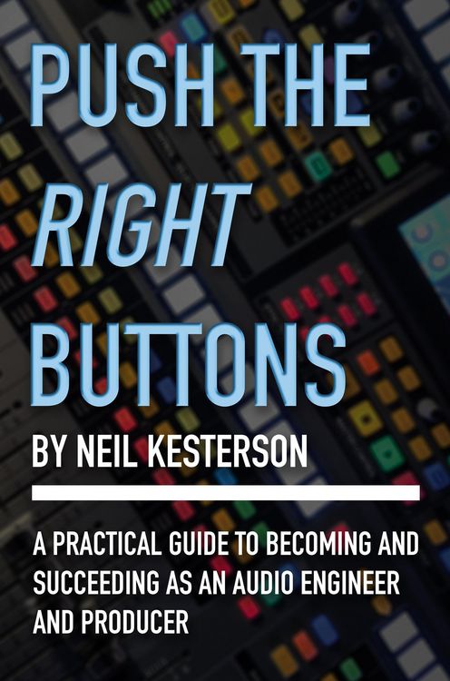 Produktbild: Push the Right Buttons: A Practical Guide to Becoming and Succeeding as an Audio Engineer and Producer