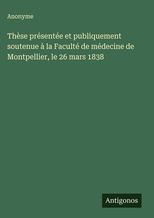 Produktbild: Th&egrave;se pr&eacute;sent&eacute;e et publiquement soutenue &agrave; la Facult&eacute; de m&eacute;decine de Montpellier, le 26 mars 1838
