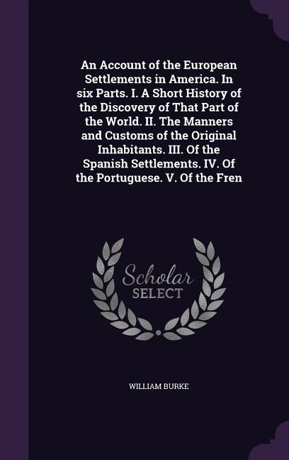 Produktbild: An Account of the European Settlements in America. In six Parts. I. A Short History of the Discovery of That Part of the World. II. The Manners and Cu