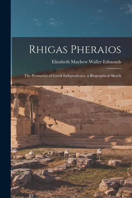 Produktbild: Rhigas Pheraios: The Promartyr of Greek Independence, a Biographical Sketch