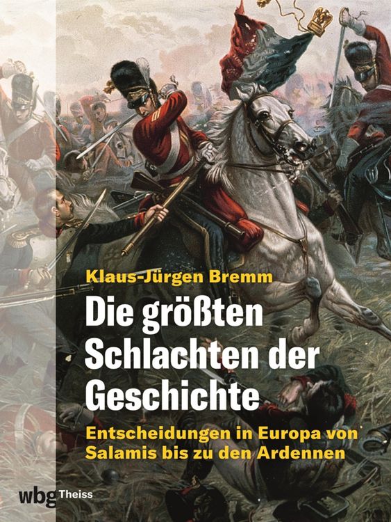 Produktbild: Die gr&ouml;&szlig;ten Schlachten der Geschichte. Entscheidungen in Europa von Salamis bis zu den Ardennen