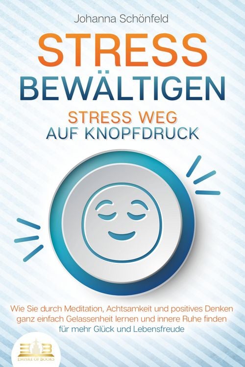 Produktbild: STRESS BEW&Auml;LTIGEN - Stress weg auf Knopfdruck: Wie Sie durch Meditation, Achtsamkeit und positives Denken ganz einfach Gelassenheit lernen und innere