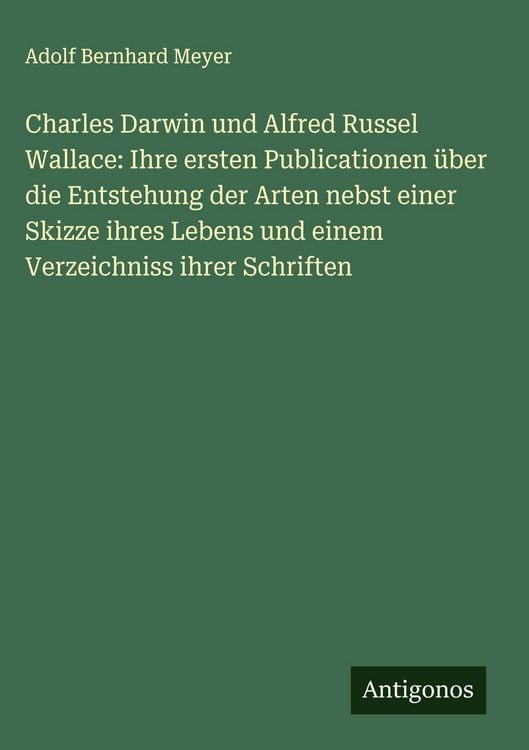 Produktbild: Charles Darwin und Alfred Russel Wallace: Ihre ersten Publicationen &uuml;ber die Entstehung der Arten nebst einer Skizze ihres Lebens und einem Verzeichni