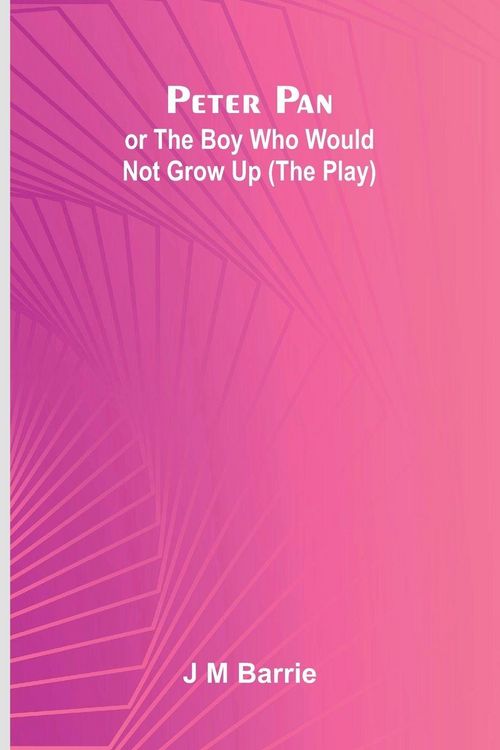 Produktbild: Peter Pan Or The Boy Who Would Not Grow Up (The Play)