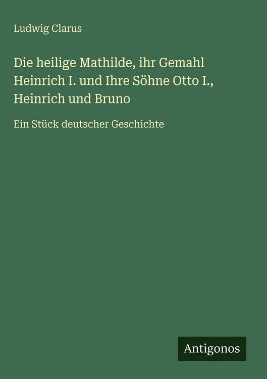 Produktbild: Die heilige Mathilde, ihr Gemahl Heinrich I. und Ihre S&ouml;hne Otto I., Heinrich und Bruno