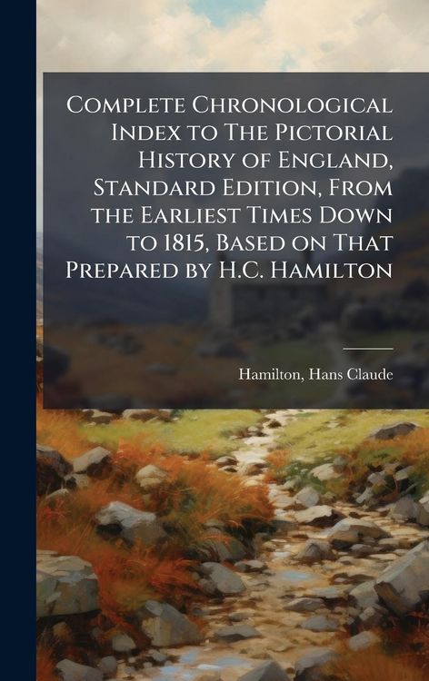 Produktbild: Complete Chronological Index to The Pictorial History of England, Standard Edition, From the Earliest Times Down to 1815, Based on That Prepared by H.