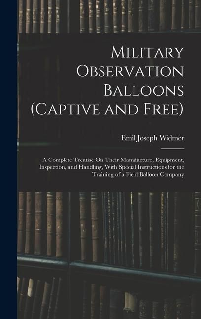 Produktbild: Military Observation Balloons (Captive and Free): A Complete Treatise On Their Manufacture, Equipment, Inspection, and Handling, With Special Instruct