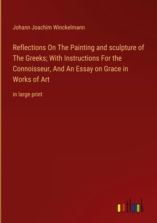 Produktbild: Reflections On The Painting and sculpture of The Greeks; With Instructions For the Connoisseur, And An Essay on Grace in Works of Art