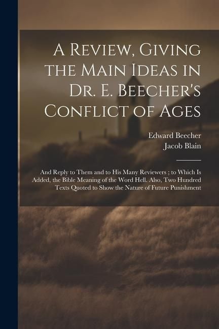 Produktbild: A Review, Giving the Main Ideas in Dr. E. Beecher's Conflict of Ages: And Reply to Them and to His Many Reviewers; to Which Is Added, the Bible Meanin