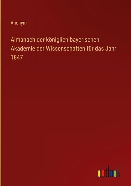 Produktbild: Almanach der k&ouml;niglich bayerischen Akademie der Wissenschaften f&uuml;r das Jahr 1847