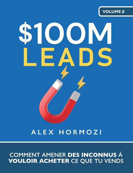 Produktbild: $100M Leads: Comment amener des inconnus &agrave; vouloir acheter ce que tu vends (Acquisition.com $100M Series)