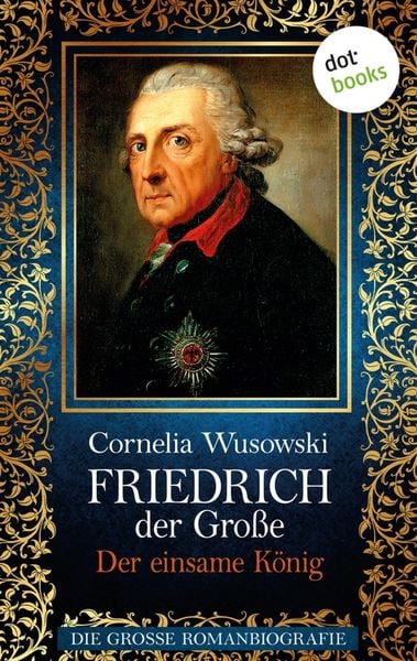 Produktbild: Friedrich der Gro&szlig;e - Band 2: Der einsame K&ouml;nig - Die gro&szlig;e Romanbiografie