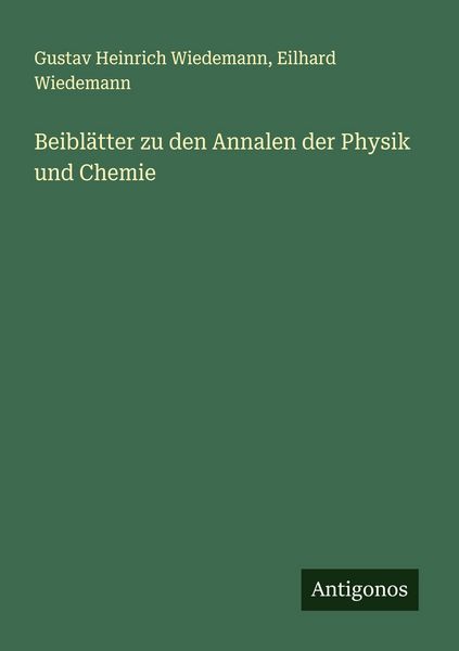 Beiblätter zu den Annalen der Physik und Chemie, Taschenbuch von Gustav Heinrich Wiedemann , Eilhard Wiedemann, Antigonos Verlag, 9783563909119