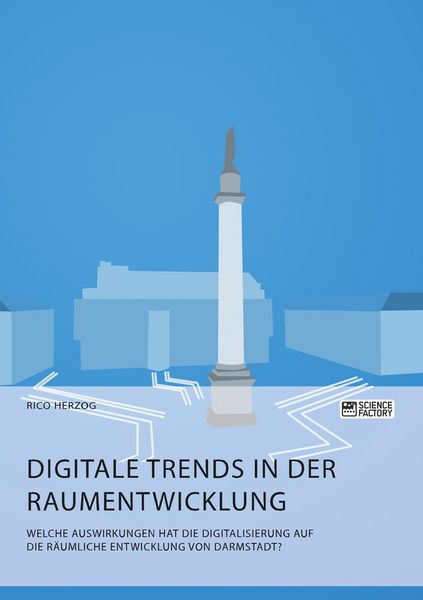 Produktbild: Digitale Trends in der Raumentwicklung. Welche Auswirkungen hat die Digitalisierung auf die r&auml;umliche Entwicklung von Darmstadt?