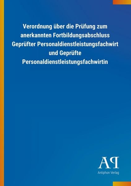 Produktbild: Verordnung &uuml;ber die Pr&uuml;fung zum anerkannten Fortbildungsabschluss Gepr&uuml;fter Personaldienstleistungsfachwirt und Gepr&uuml;fte Personaldienstleistungsfachwirtin