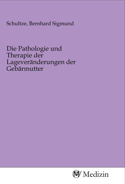 Produktbild: Die Pathologie und Therapie der Lagever&auml;nderungen der Geb&auml;rmutter