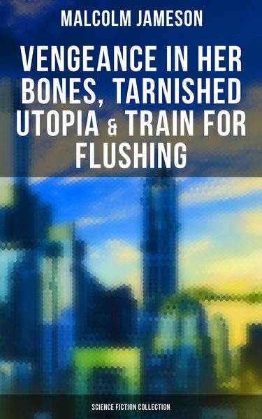 Produktbild: Vengeance in Her Bones, Tarnished Utopia & Train for Flushing (Science Fiction Collection)