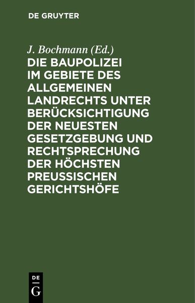 Produktbild: Die Baupolizei im Gebiete des Allgemeinen Landrechts unter Ber&uuml;cksichtigung der neuesten Gesetzgebung und Rechtsprechung der h&ouml;chsten Preussischen Ger