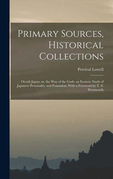 Produktbild: Primary Sources, Historical Collections: Occult Japan: or, the Way of the Gods: an Esoteric Study of Japanese Personality and Possession, With a Forew