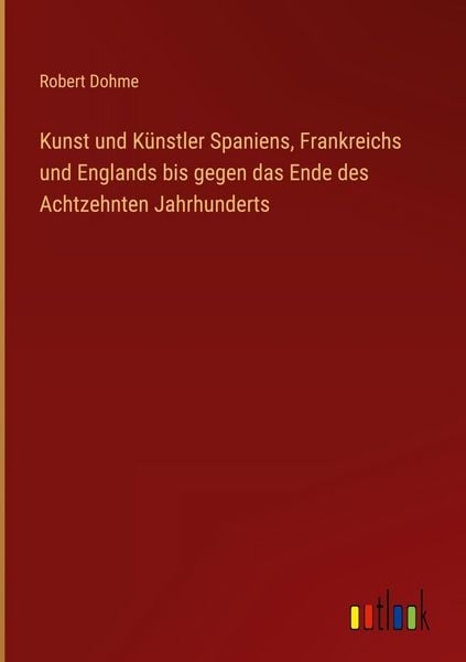 Produktbild: Kunst und K&uuml;nstler Spaniens, Frankreichs und Englands bis gegen das Ende des Achtzehnten Jahrhunderts