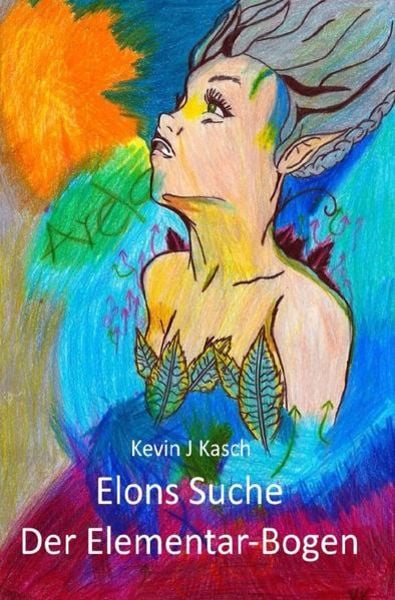 Der Elementar-Bogen / Elons Suche - Der Elementar-Bogen, Taschenbuch von Kevin J. Kasch, Epubli, 9783737591782