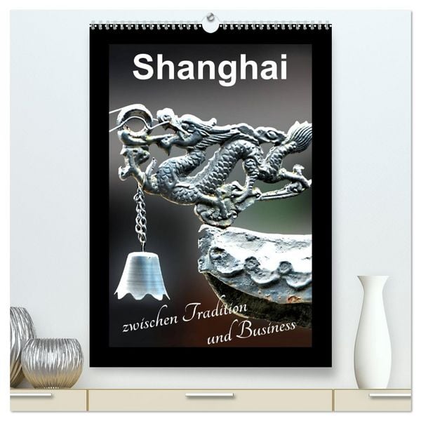 Produktbild: Shanghai zwischen Tradition und Business (hochwertiger Premium Wandkalender 2026 DIN A2 hoch), Kunstdruck in Hochglanz