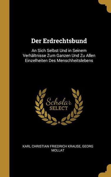 Produktbild: Der Erdrechtsbund: An Sich Selbst Und in Seinem Verh&auml;ltnisse Zum Ganzen Und Zu Allen Einzelheiten Des Menschheitslebens