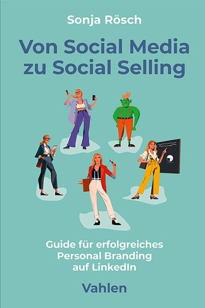 Von Social Media zu Social Selling, Taschenbuch von Sonja Rösch, Vahlen, Franz, 978-3-8006-7665-1