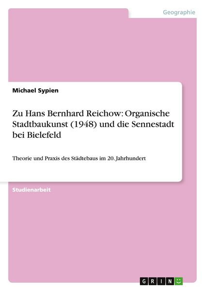 Zu Hans Bernhard Reichow: Organische Stadtbaukunst (1948) und die Sennestadt bei Bielefeld, Taschenbuch von Michael Sypien, GRIN, 9783656040545