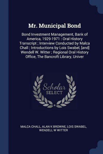 Produktbild: Mr. Municipal Bond: Bond Investment Management, Bank of America, 1929-1971: Oral History Transcript; Interview Conducted by Malca Chall; I
