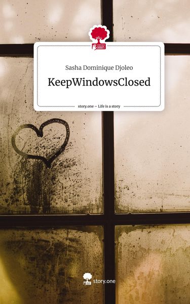 KeepWindowsClosed. Life is a Story - story.one, Gebundene Ausgabe von Sasha Dominique Djoleo, Storylution, 9783711565280