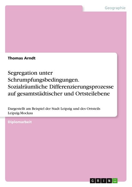 Produktbild: Segregation unter Schrumpfungsbedingungen. Sozialr&auml;umliche Differenzierungsprozesse auf gesamtst&auml;dtischer und Ortsteilebene