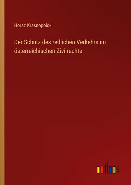 Der Schutz des redlichen Verkehrs im österreichischen Zivilrechte, Taschenbuch von Horaz Krasnopolski, Outlook, 9783368493660