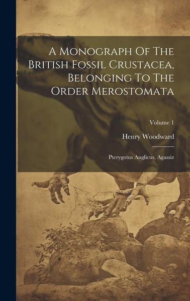 Produktbild: A Monograph Of The British Fossil Crustacea, Belonging To The Order Merostomata: Pterygotus Anglicus, Agassiz; Volume 1