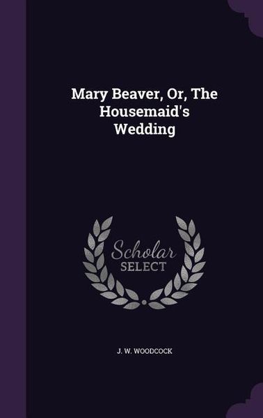 Produktbild: Mary Beaver, Or, The Housemaid's Wedding