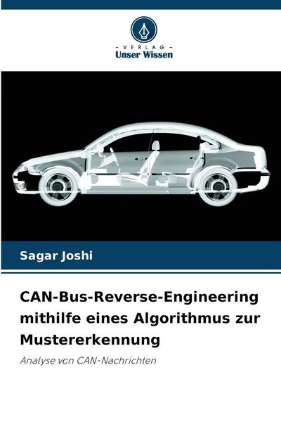 CAN-Bus-Reverse-Engineering mithilfe eines Algorithmus zur Mustererkennung, Taschenbuch von Sagar Joshi, Verlag Unser Wissen, 9786202469357