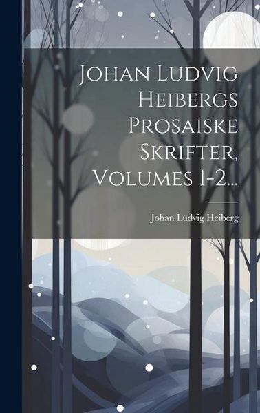 Produktbild: Johan Ludvig Heibergs Prosaiske Skrifter, Volumes 1-2...