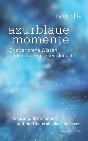 Produktbild: Azurblaue momente - Das verlorene Wissen aus unserem Leben danach. Ursprung, Bestimmung und die Unsterblichkeit der Seele