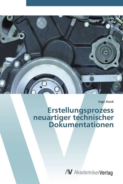 Erstellungsprozess neuartiger technischer Dokumentationen, Taschenbuch von Ingo Stock, AV Akademikerverlag, 9783639436648