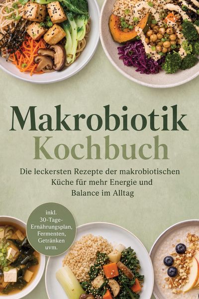 Produktbild: Makrobiotik Kochbuch: Die leckersten Rezepte der makrobiotischen K&uuml;che f&uuml;r mehr Energie und Balance im Alltag - inkl. 30-Tage-Ern&auml;hrungsplan, Fermente