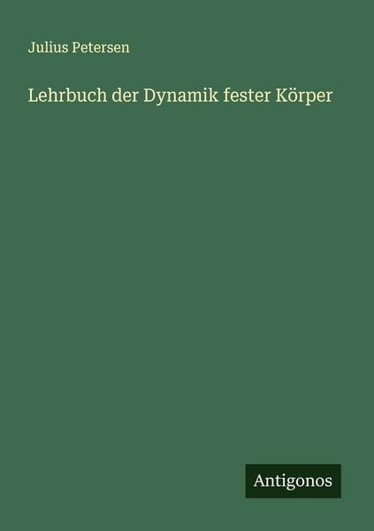 Lehrbuch der Dynamik fester Körper, Taschenbuch von Julius Petersen, Antigonos Verlag, 9783563407349