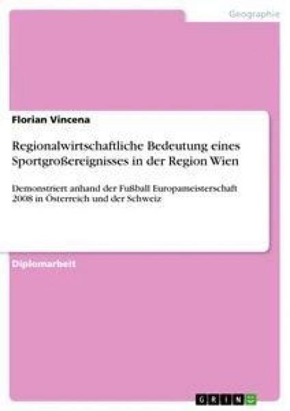 Regionalwirtschaftliche Bedeutung eines Sportgroßereignisses in der Region Wien, Taschenbuch von Florian Vincena, GRIN, 9783640248483