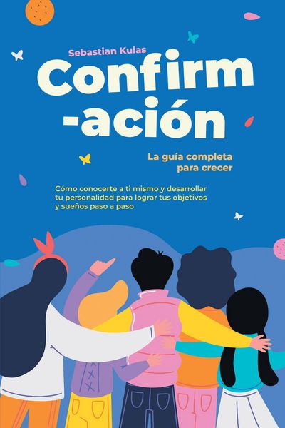 Produktbild: Confirmaci&oacute;n - La gu&iacute;a completa para crecer: C&oacute;mo conocerte a ti mismo y desarrollar tu personalidad para lograr tus objetivos y sue&ntilde;os paso a paso