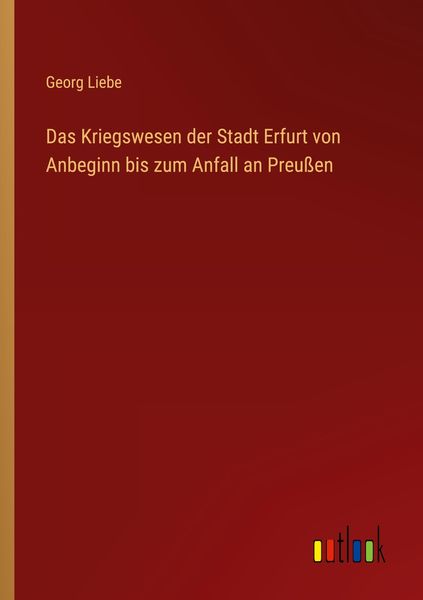 Produktbild: Das Kriegswesen der Stadt Erfurt von Anbeginn bis zum Anfall an Preu&szlig;en
