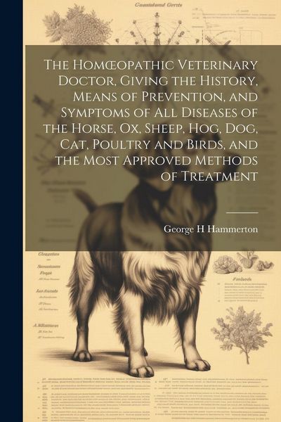 Produktbild: The Homoeopathic Veterinary Doctor, Giving the History, Means of Prevention, and Symptoms of all Diseases of the Horse, ox, Sheep, hog, dog, cat, Poul