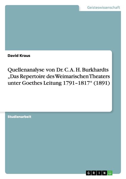 Quellenanalyse von Dr. C. A. H. Burkhardts ¿Das Repertoire des Weimarischen Theaters unter Goethes Leitung 1791¿1817¿ (1