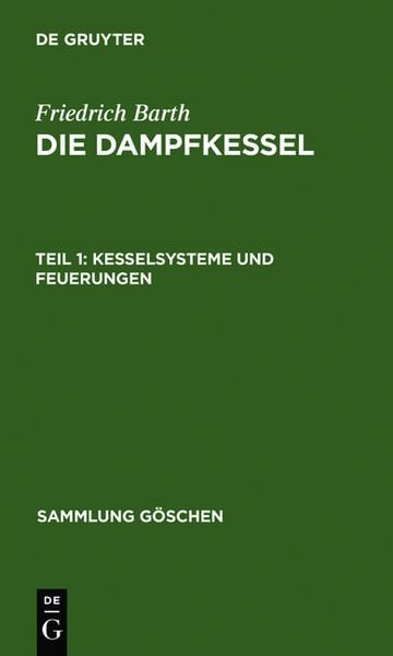 Friedrich Barth: Die Dampfkessel / Kesselsysteme und Feuerungen, Gebundene Ausgabe von Friedrich Barth, De Gruyter, 978-3-11-100293-4