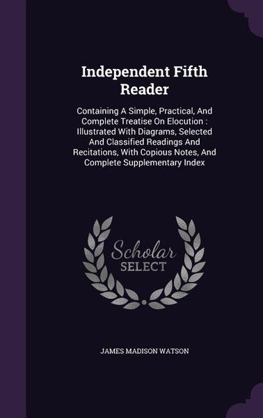 Produktbild: Independent Fifth Reader: Containing A Simple, Practical, And Complete Treatise On Elocution: Illustrated With Diagrams, Selected And Classified