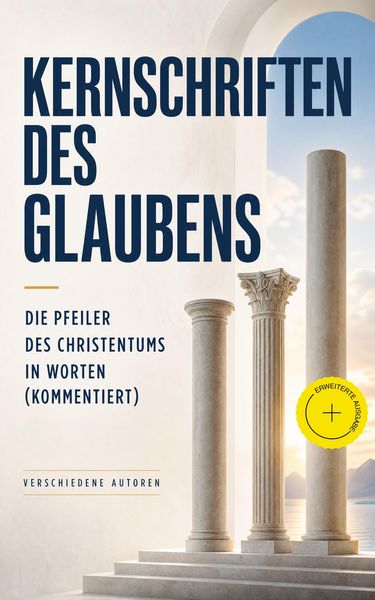 Produktbild: Kernschriften des Glaubens: Die Pfeiler des Christentums in Worten (Kommentiert)